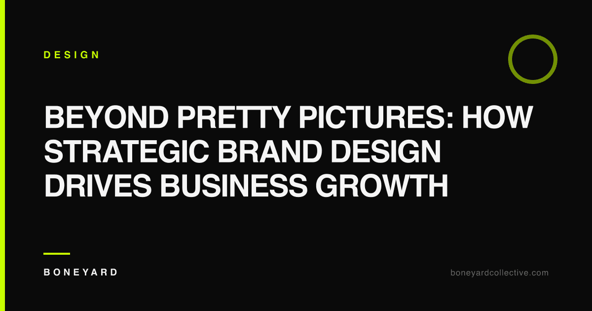 Beyond Pretty Pictures: How Strategic Brand Design Drives Business Growth — Boneyard Collective